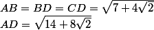 AB = BD =  CD = \sqrt{7+4\sqrt{2}} \\ AD =\sqrt{14+8\sqrt{2}}